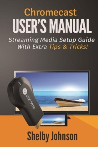 Chromecast User's Manual Streaming Media Setup Guide with extra tips & tricks!