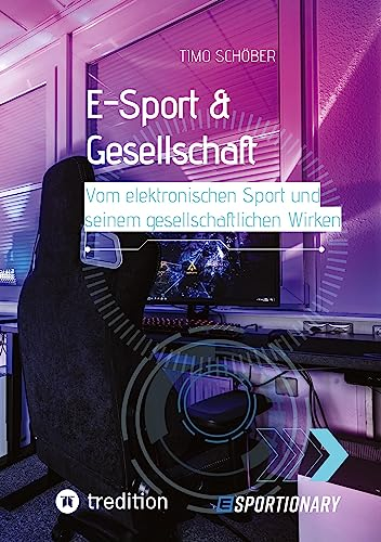 E-Sport & Gesellschaft: Vom elektronischen Sport und seinem gesellschaftlichen Wirken