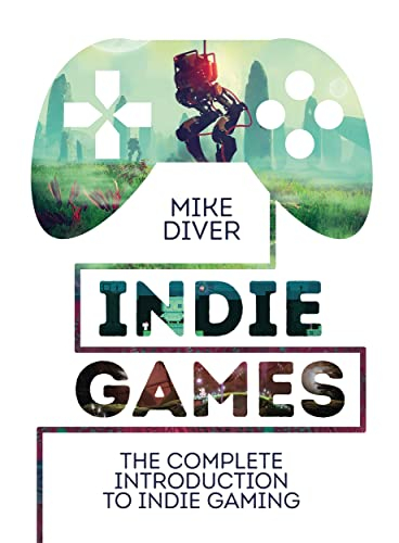 Indie Games: The Complete Introduction to Indie Gaming (English Edition)